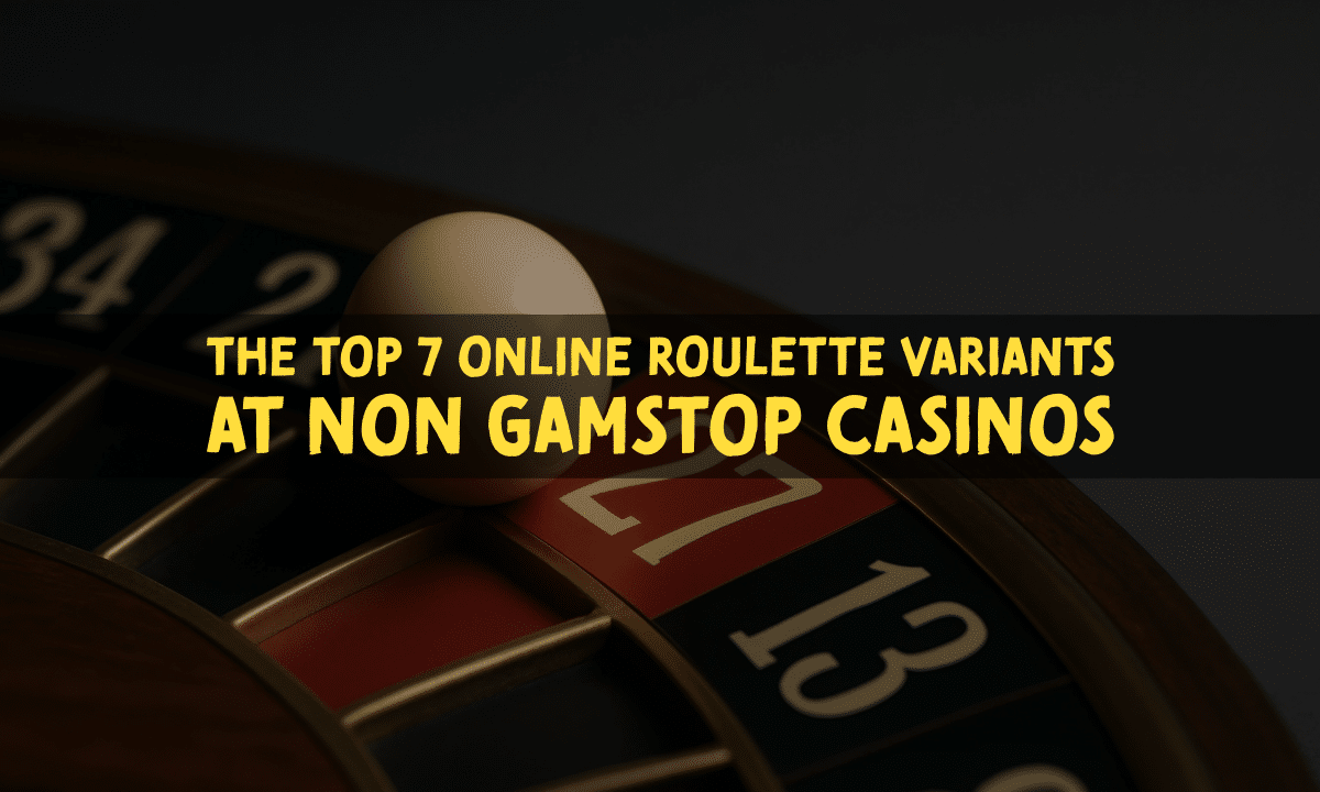 The Top Online Roulette Variants at Non GamStop Casinos