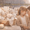 Simple Ways to Create Meaningful & Beautiful Moments as a Parent